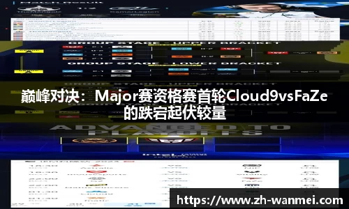 巅峰对决：Major赛资格赛首轮Cloud9vsFaZe的跌宕起伏较量