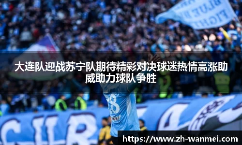 大连队迎战苏宁队期待精彩对决球迷热情高涨助威助力球队争胜