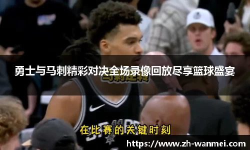 勇士与马刺精彩对决全场录像回放尽享篮球盛宴